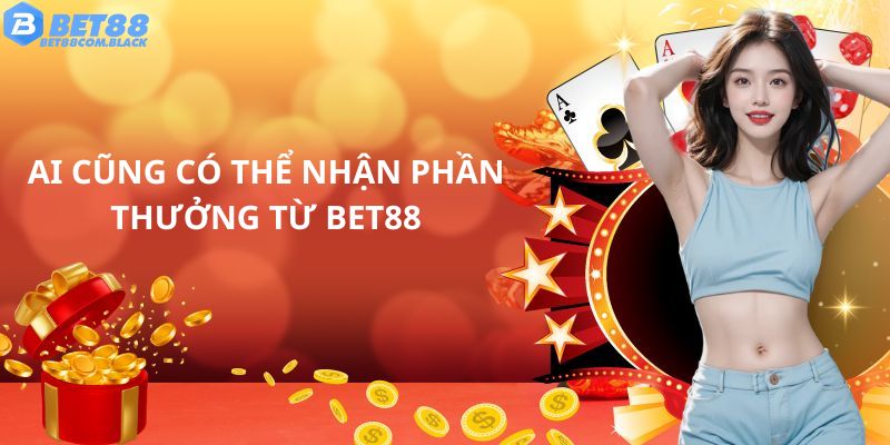 Ai cũng có thể nhận phần thưởng từ Bet88