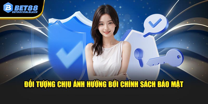 Đối tượng chịu ảnh hưởng bởi chính sách bảo mật