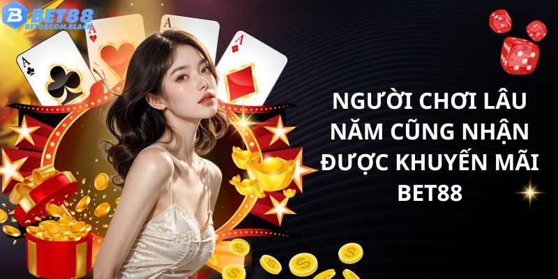 Người chơi lâu năm cũng nhận được khuyến mãi Bet88