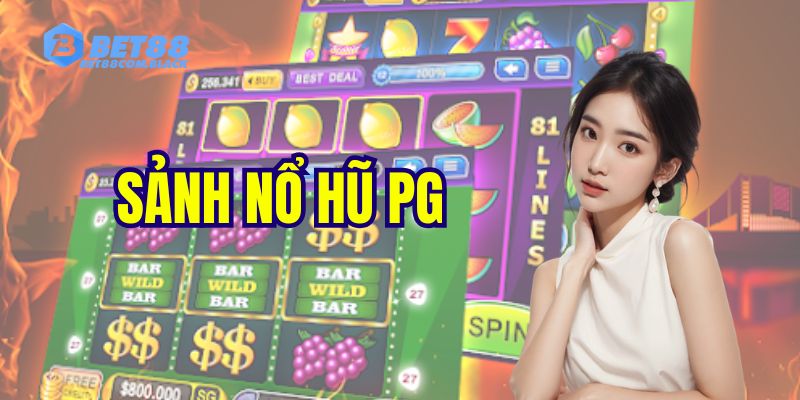 Sảnh Nổ Hũ PG - Nơi Hội Tụ Siêu Phẩm Cá Cược Kinh Điển