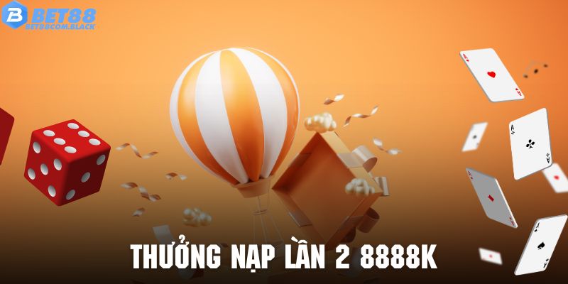 Thưởng Nạp Lần 2 8888K - Cơ Hội Nhận Quà Lớn Tại Bet88