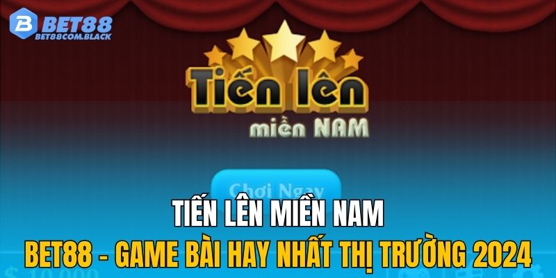 Tiến Lên Miền Nam Bet88 - Game Bài Hay Nhất Thị Trường 2024